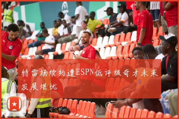特雷杨续约遭ESPN低评级奇才未来发展堪忧