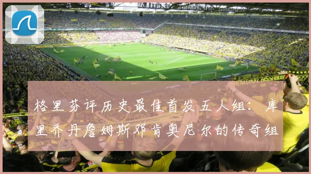 格里芬评历史最佳首发五人组：库里乔丹詹姆斯邓肯奥尼尔的传奇组合