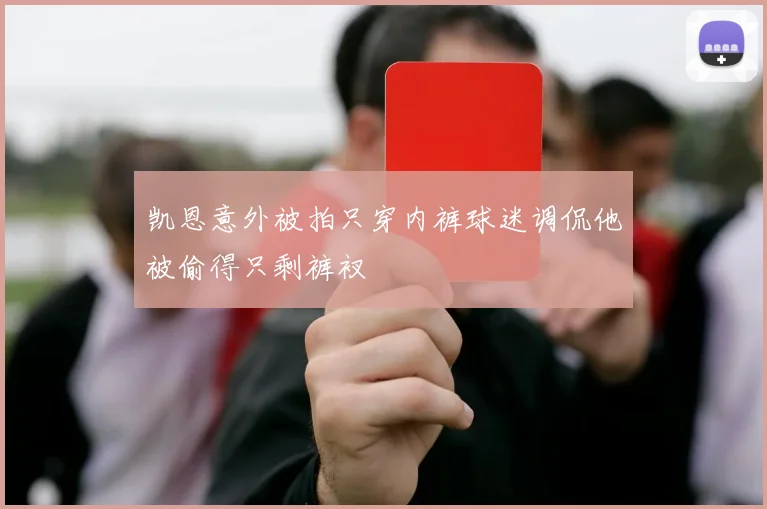 凯恩意外被拍只穿内裤球迷调侃他被偷得只剩裤衩